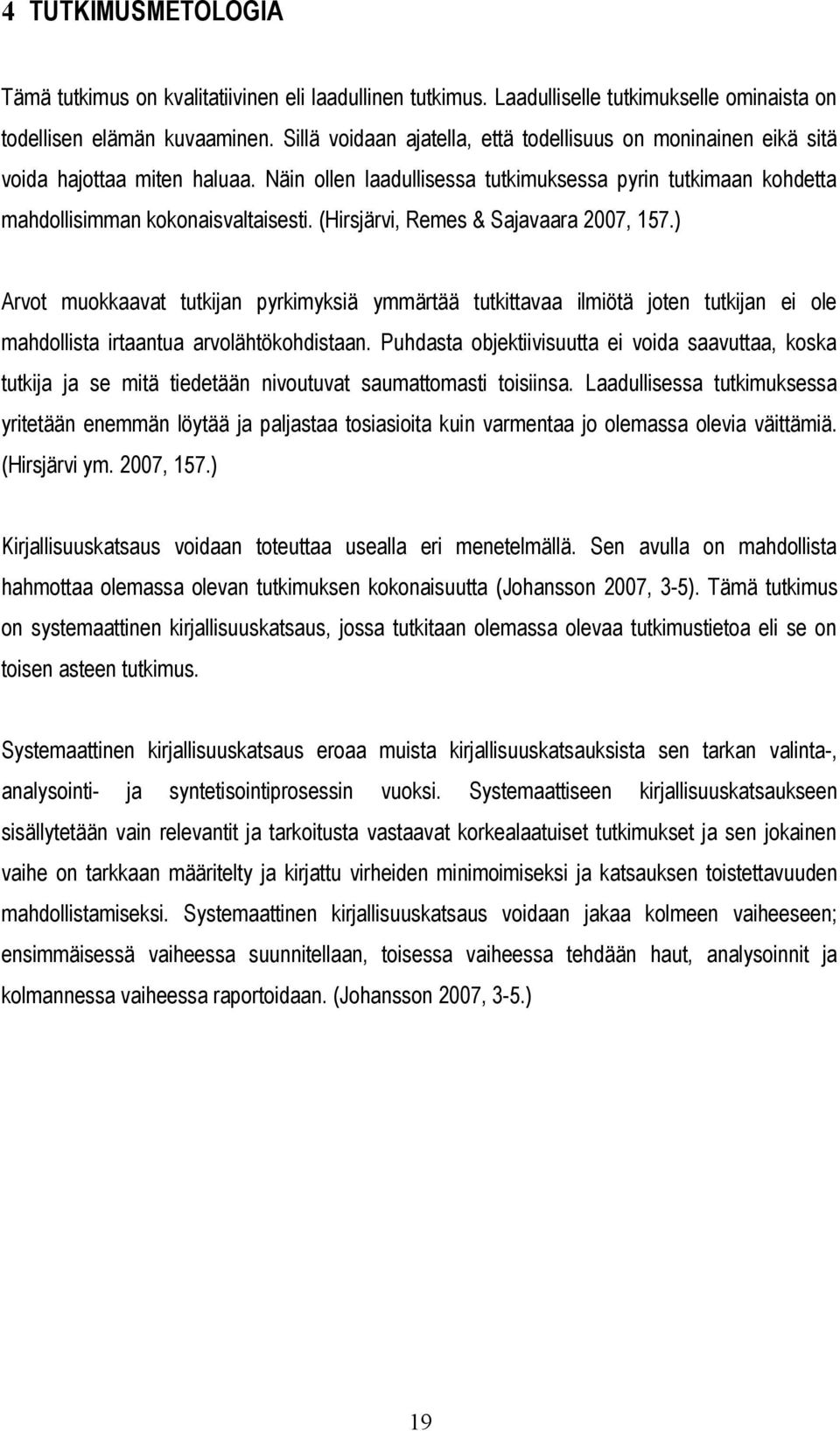 (Hirsjärvi, Remes & Sajavaara 2007, 157.) Arvot muokkaavat tutkijan pyrkimyksiä ymmärtää tutkittavaa ilmiötä joten tutkijan ei ole mahdollista irtaantua arvolähtökohdistaan.