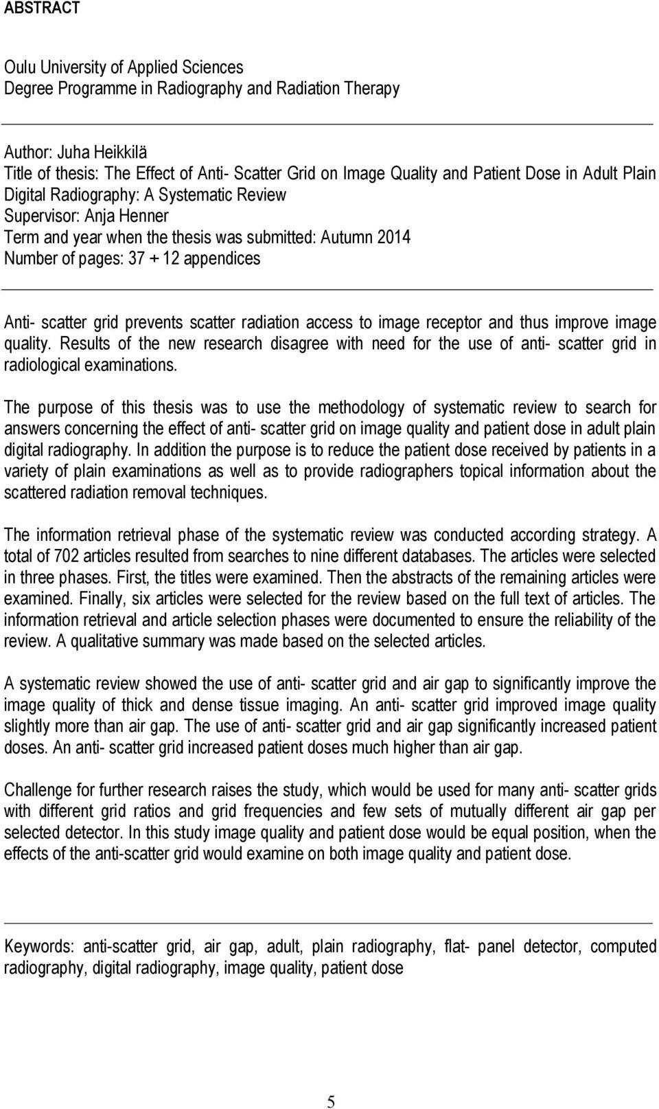 prevents scatter radiation access to image receptor and thus improve image quality. Results of the new research disagree with need for the use of anti- scatter grid in radiological examinations.