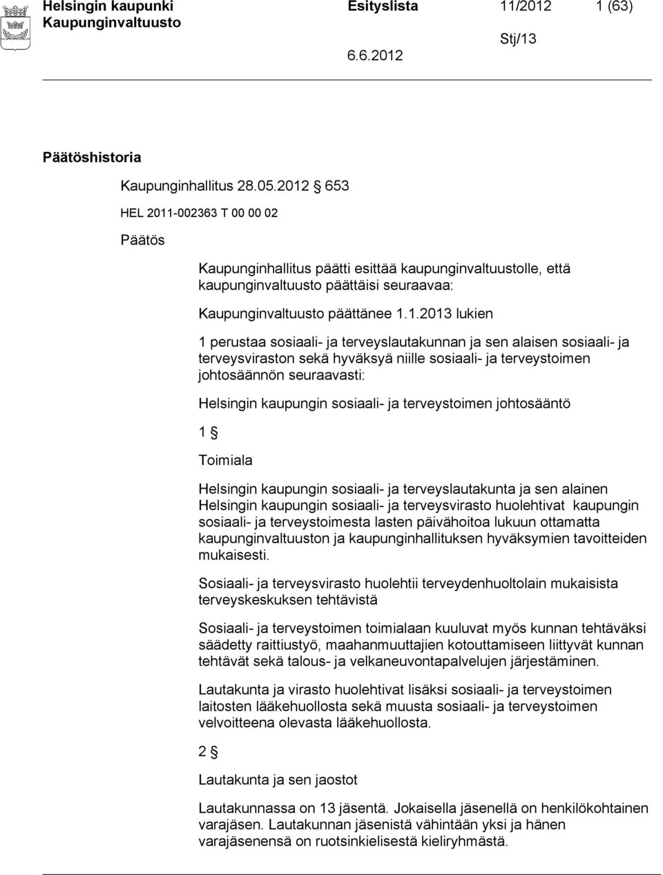 terveyslautakunnan ja sen alaisen sosiaali- ja terveysviraston sekä hyväksyä niille sosiaali- ja terveystoimen johtosäännön seuraavasti: Helsingin kaupungin sosiaali- ja terveystoimen johtosääntö 1