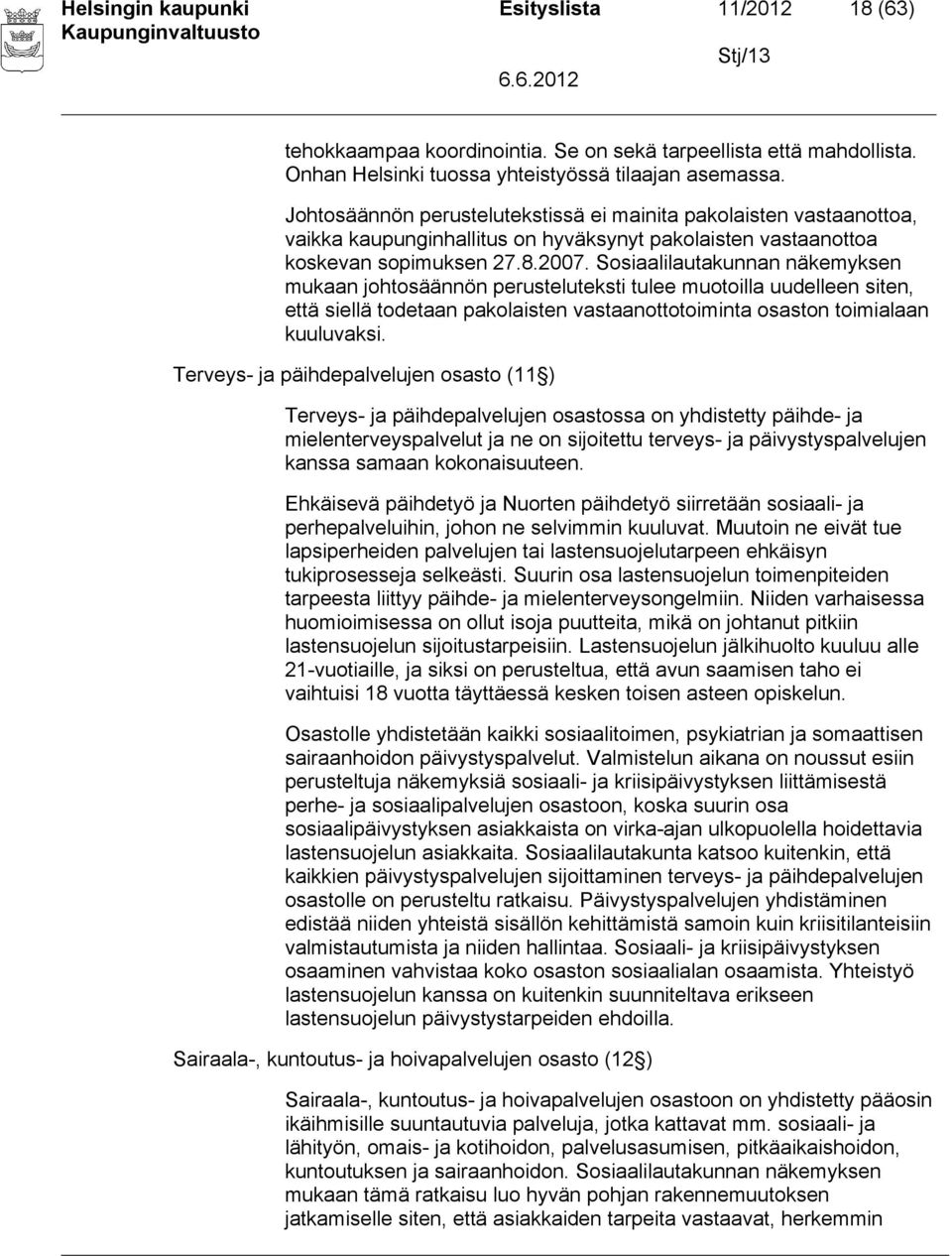 Sosiaalilautakunnan näkemyksen mukaan johtosäännön perusteluteksti tulee muotoilla uudelleen siten, että siellä todetaan pakolaisten vastaanottotoiminta osaston toimialaan kuuluvaksi.