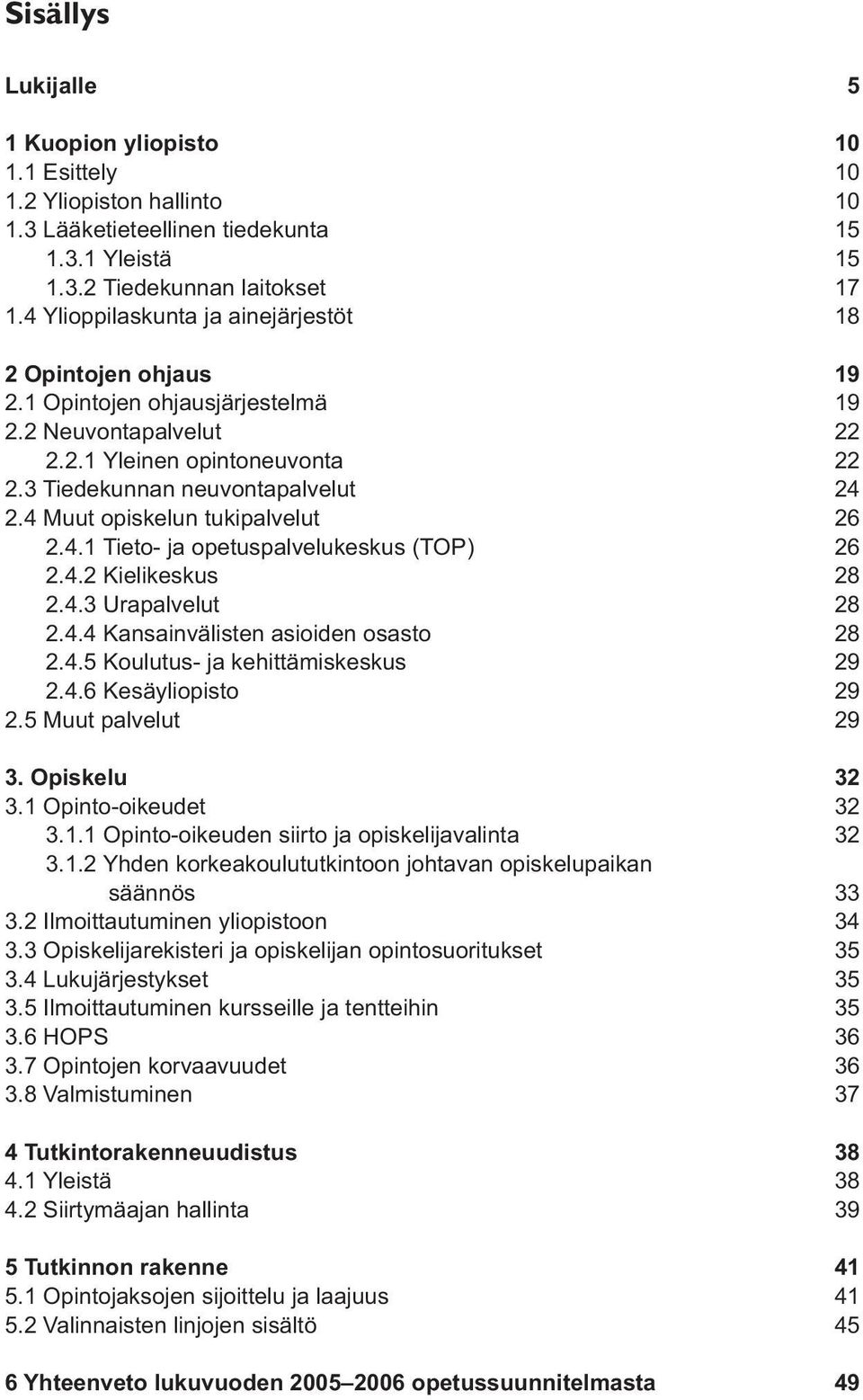 4 Muut opiskelun tukipalvelut 26 2.4.1 Tieto- ja opetuspalvelukeskus (TOP) 26 2.4.2 Kielikeskus 28 2.4.3 Urapalvelut 28 2.4.4 Kansainvälisten asioiden osasto 28 2.4.5 Koulutus- ja kehittämiskeskus 29 2.