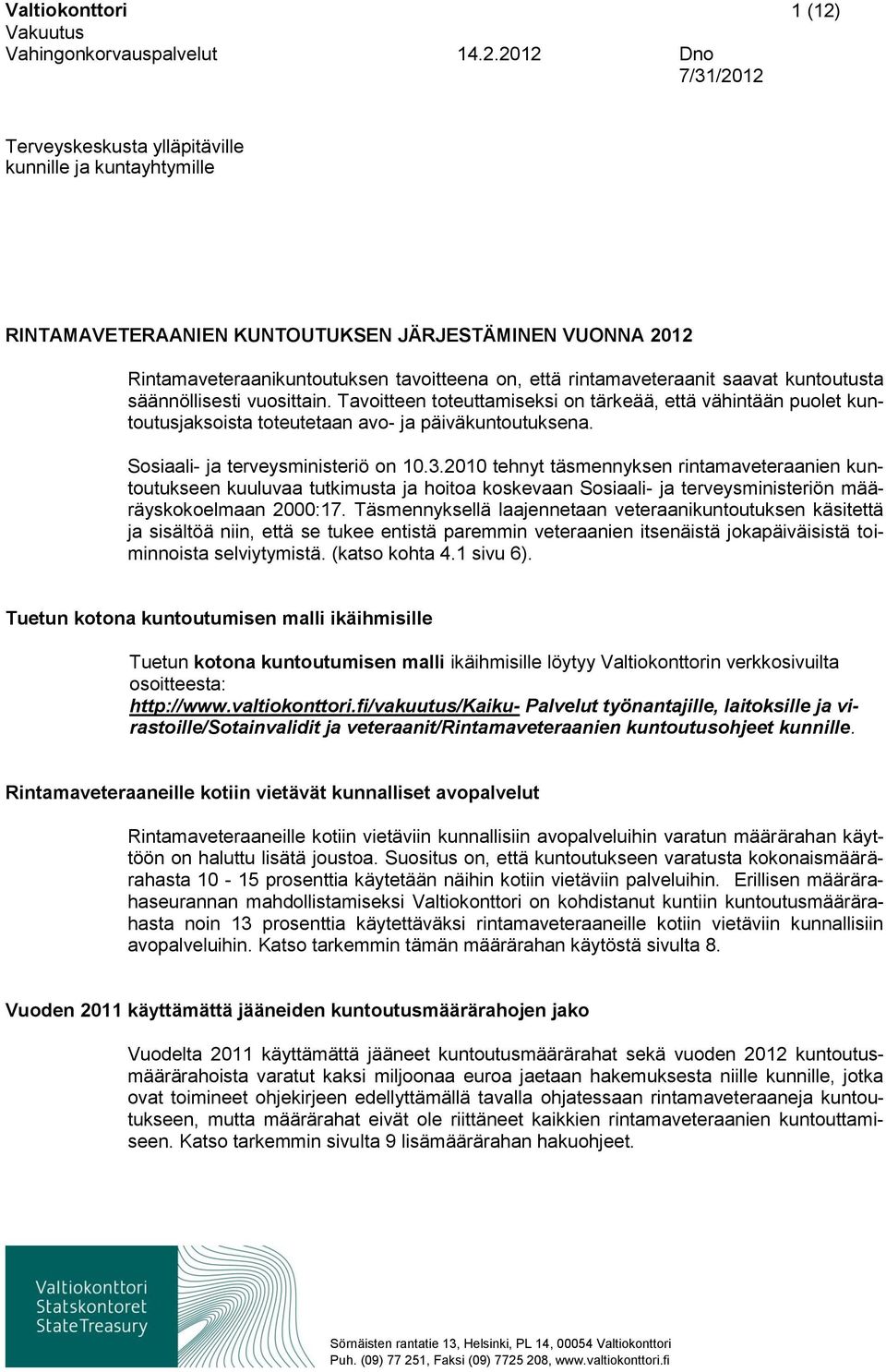 Sosiaali- ja terveysministeriö on 10.3.2010 tehnyt täsmennyksen rintamaveteraanien kuntoutukseen kuuluvaa tutkimusta ja hoitoa koskevaan Sosiaali- ja terveysministeriön määräyskokoelmaan 2000:17.