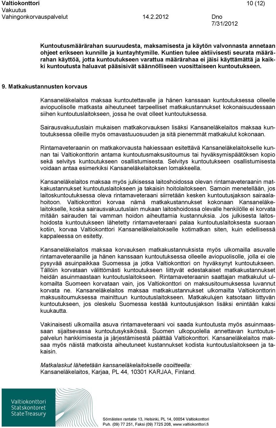 9. Matkakustannusten korvaus Kansaneläkelaitos maksaa kuntoutettavalle ja hänen kanssaan kuntoutuksessa olleelle aviopuolisolle matkasta aiheutuneet tarpeelliset matkakustannukset kokonaisuudessaan