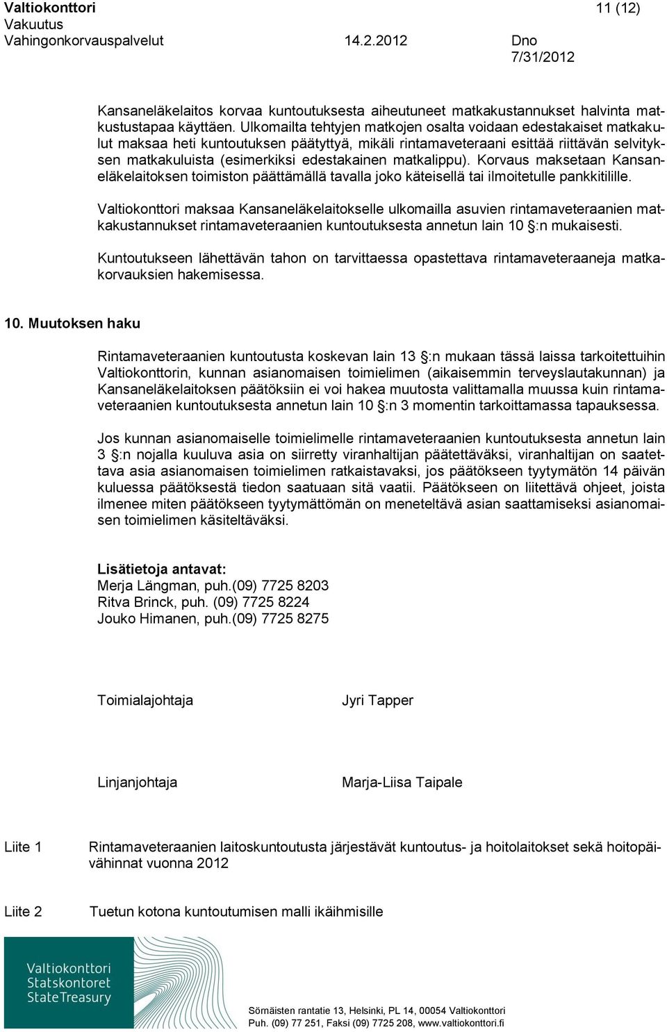 matkalippu). Korvaus maksetaan Kansaneläkelaitoksen toimiston päättämällä tavalla joko käteisellä tai ilmoitetulle pankkitilille.