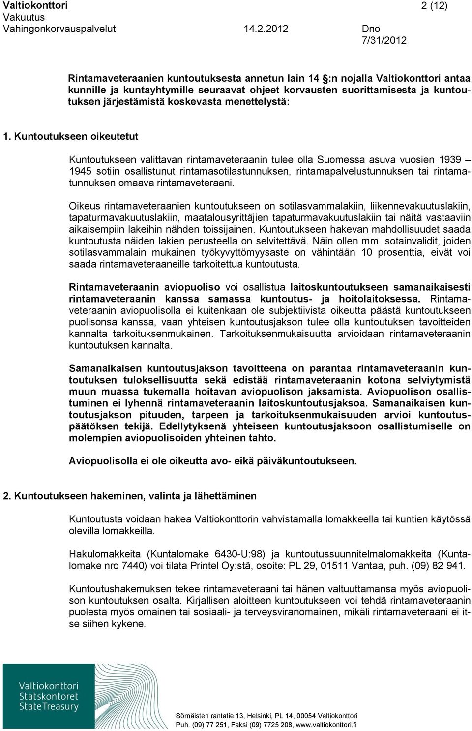 Kuntoutukseen oikeutetut Kuntoutukseen valittavan rintamaveteraanin tulee olla Suomessa asuva vuosien 1939 1945 sotiin osallistunut rintamasotilastunnuksen, rintamapalvelustunnuksen tai
