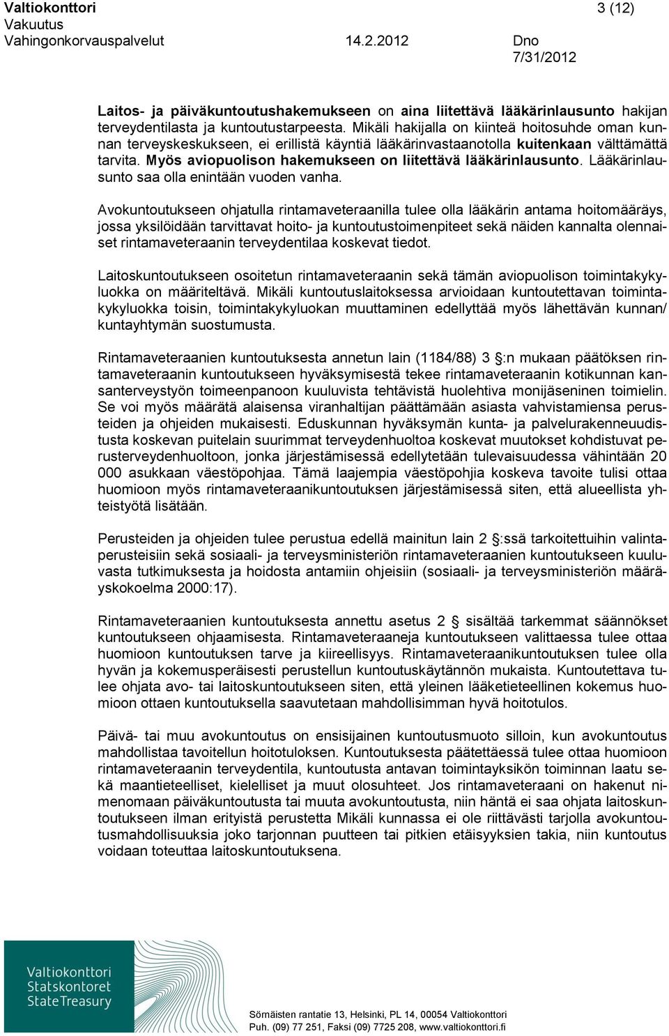 Myös aviopuolison hakemukseen on liitettävä lääkärinlausunto. Lääkärinlausunto saa olla enintään vuoden vanha.