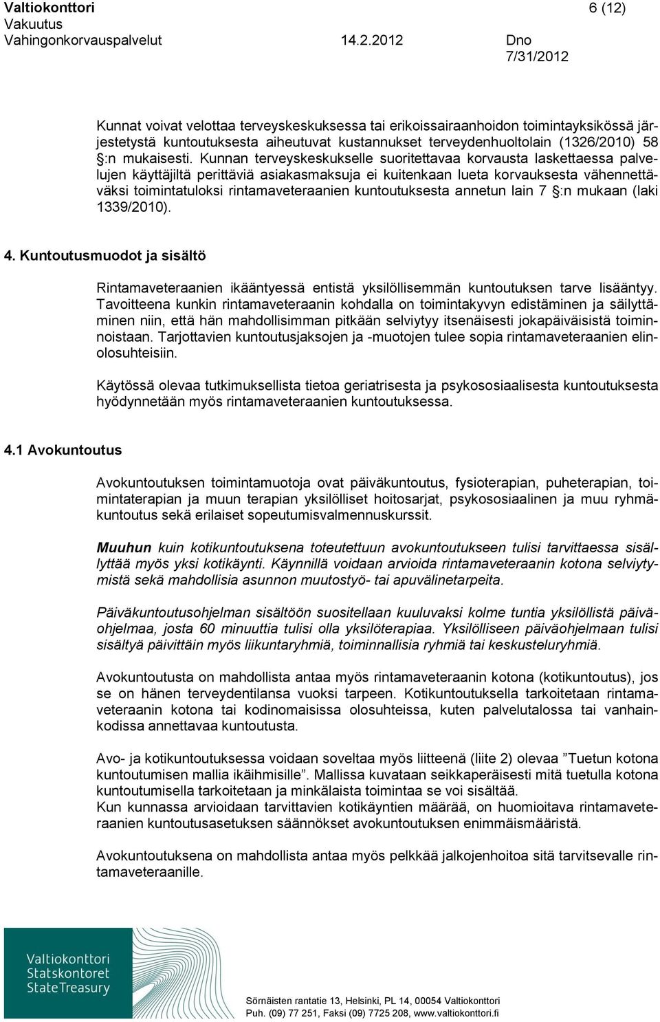 Kunnan terveyskeskukselle suoritettavaa korvausta laskettaessa palvelujen käyttäjiltä perittäviä asiakasmaksuja ei kuitenkaan lueta korvauksesta vähennettäväksi toimintatuloksi rintamaveteraanien