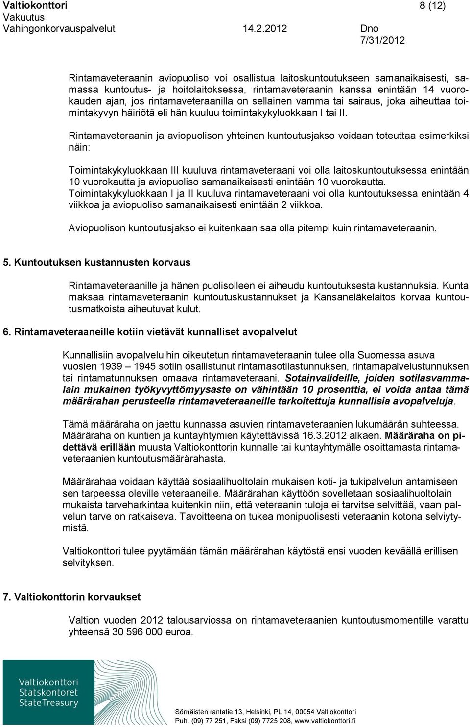 Rintamaveteraanin ja aviopuolison yhteinen kuntoutusjakso voidaan toteuttaa esimerkiksi näin: Toimintakykyluokkaan III kuuluva rintamaveteraani voi olla laitoskuntoutuksessa enintään 10 vuorokautta