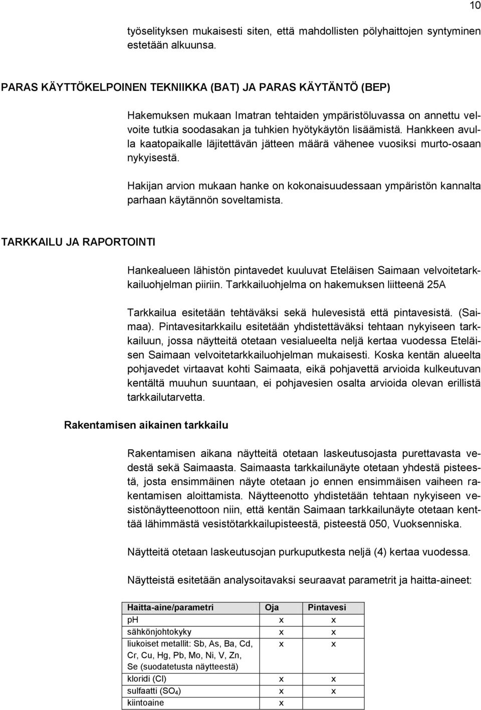 Hankkeen avulla kaatopaikalle läjitettävän jätteen määrä vähenee vuosiksi murto-osaan nykyisestä. Hakijan arvion mukaan hanke on kokonaisuudessaan ympäristön kannalta parhaan käytännön soveltamista.