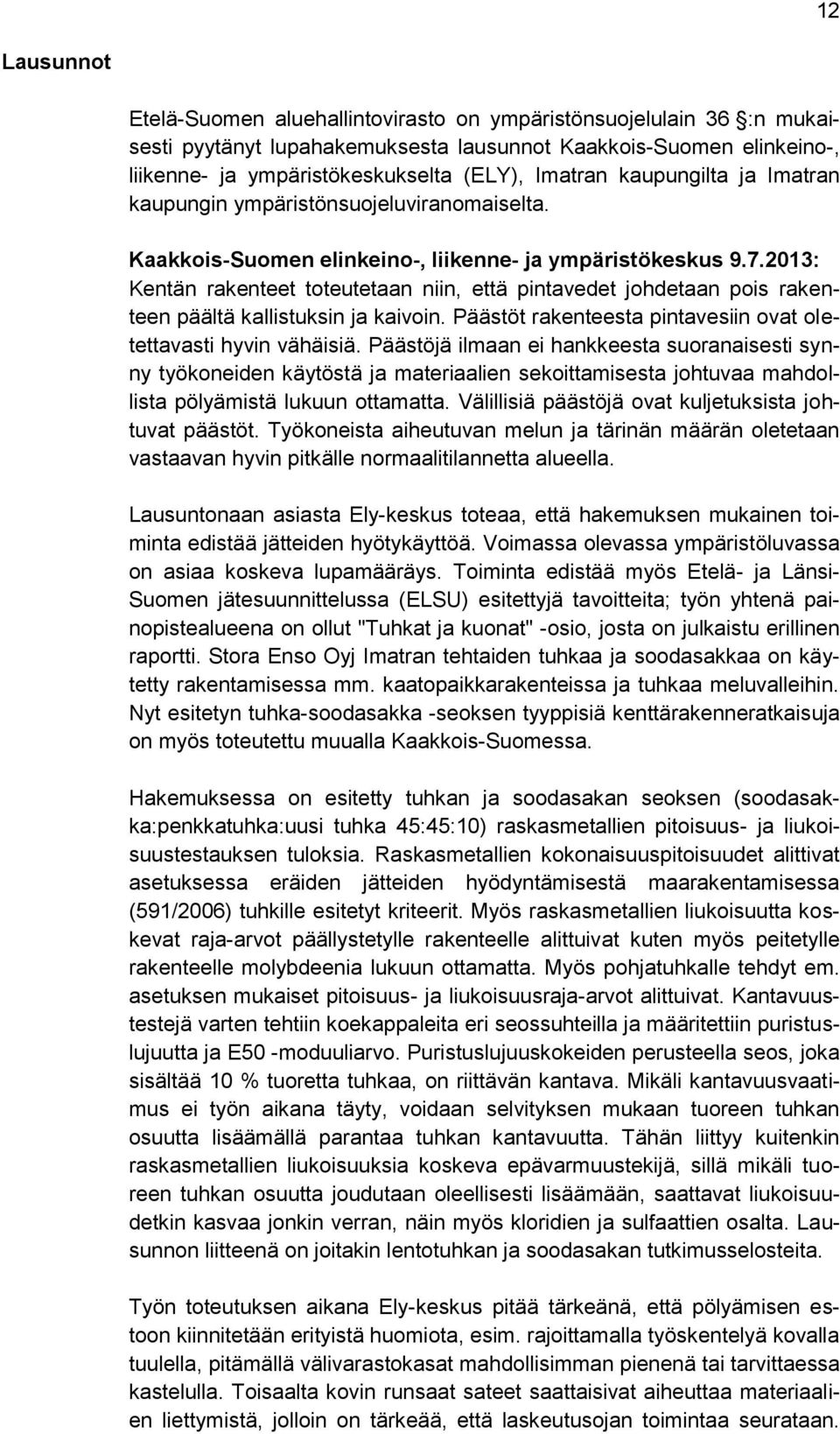 2013: Kentän rakenteet toteutetaan niin, että pintavedet johdetaan pois rakenteen päältä kallistuksin ja kaivoin. Päästöt rakenteesta pintavesiin ovat oletettavasti hyvin vähäisiä.