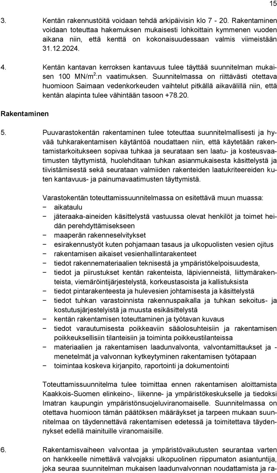 Kentän kantavan kerroksen kantavuus tulee täyttää suunnitelman mukaisen 100 MN/m 2 :n vaatimuksen.