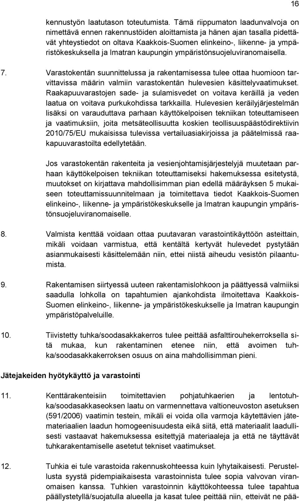 Imatran kaupungin ympäristönsuojeluviranomaisella. 7. Varastokentän suunnittelussa ja rakentamisessa tulee ottaa huomioon tarvittavissa määrin valmiin varastokentän hulevesien käsittelyvaatimukset.