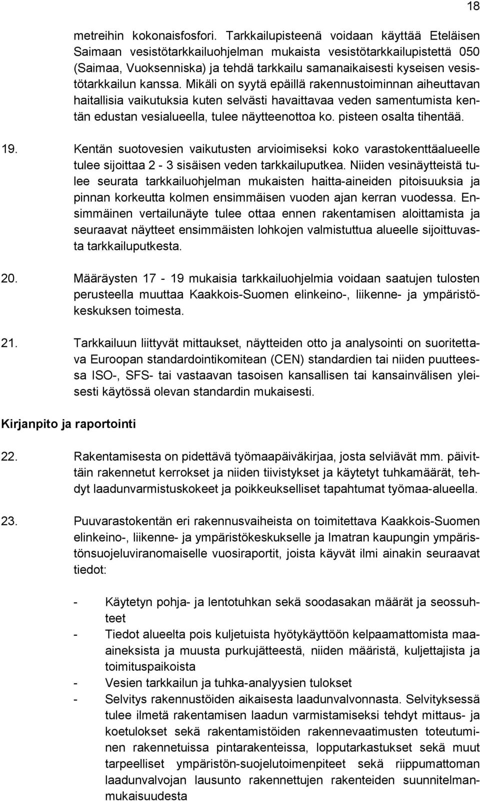 kanssa. Mikäli on syytä epäillä rakennustoiminnan aiheuttavan haitallisia vaikutuksia kuten selvästi havaittavaa veden samentumista kentän edustan vesialueella, tulee näytteenottoa ko.