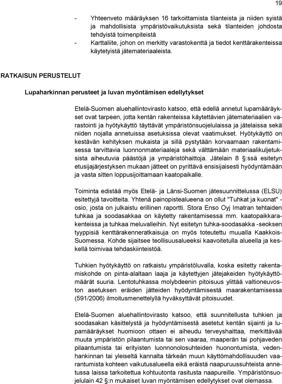 19 RATKAISUN PERUSTELUT Lupaharkinnan perusteet ja luvan myöntämisen edellytykset Etelä-Suomen aluehallintovirasto katsoo, että edellä annetut lupamääräykset ovat tarpeen, jotta kentän rakenteissa