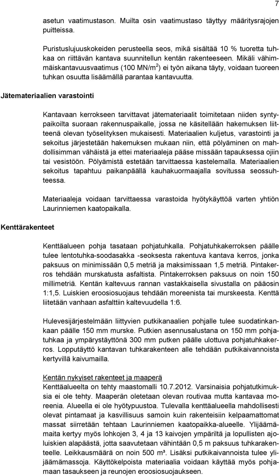 Mikäli vähimmäiskantavuusvaatimus (100 MN/m 2 ) ei työn aikana täyty, voidaan tuoreen tuhkan osuutta lisäämällä parantaa kantavuutta.