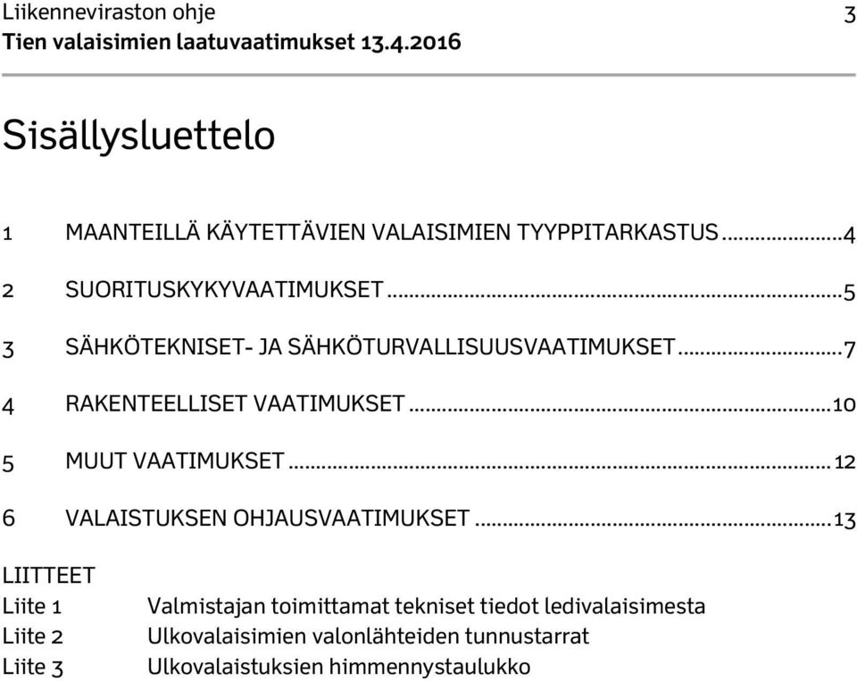 .. 7 4 RAKENTEELLISET VAATIMUKSET... 10 5 MUUT VAATIMUKSET... 12 6 VALAISTUKSEN OHJAUSVAATIMUKSET.