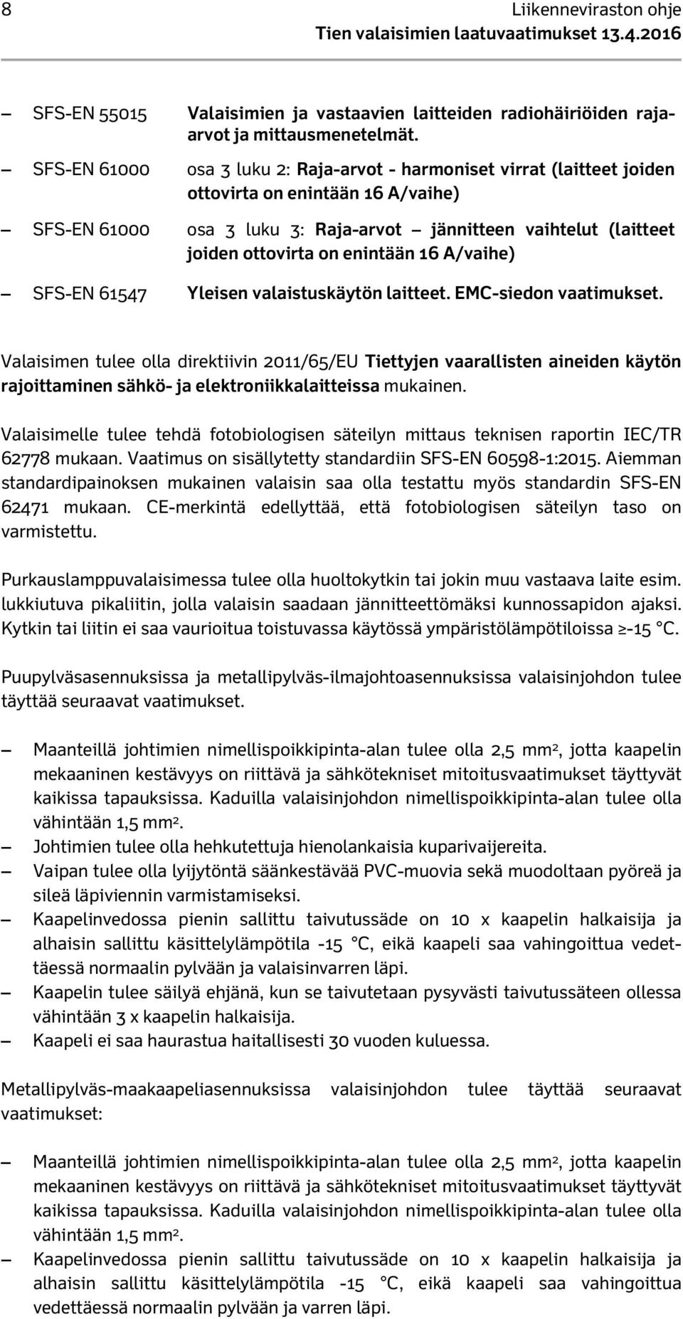 enintään 16 A/vaihe) SFS-EN 61547 Yleisen valaistuskäytön laitteet. EMC-siedon vaatimukset.