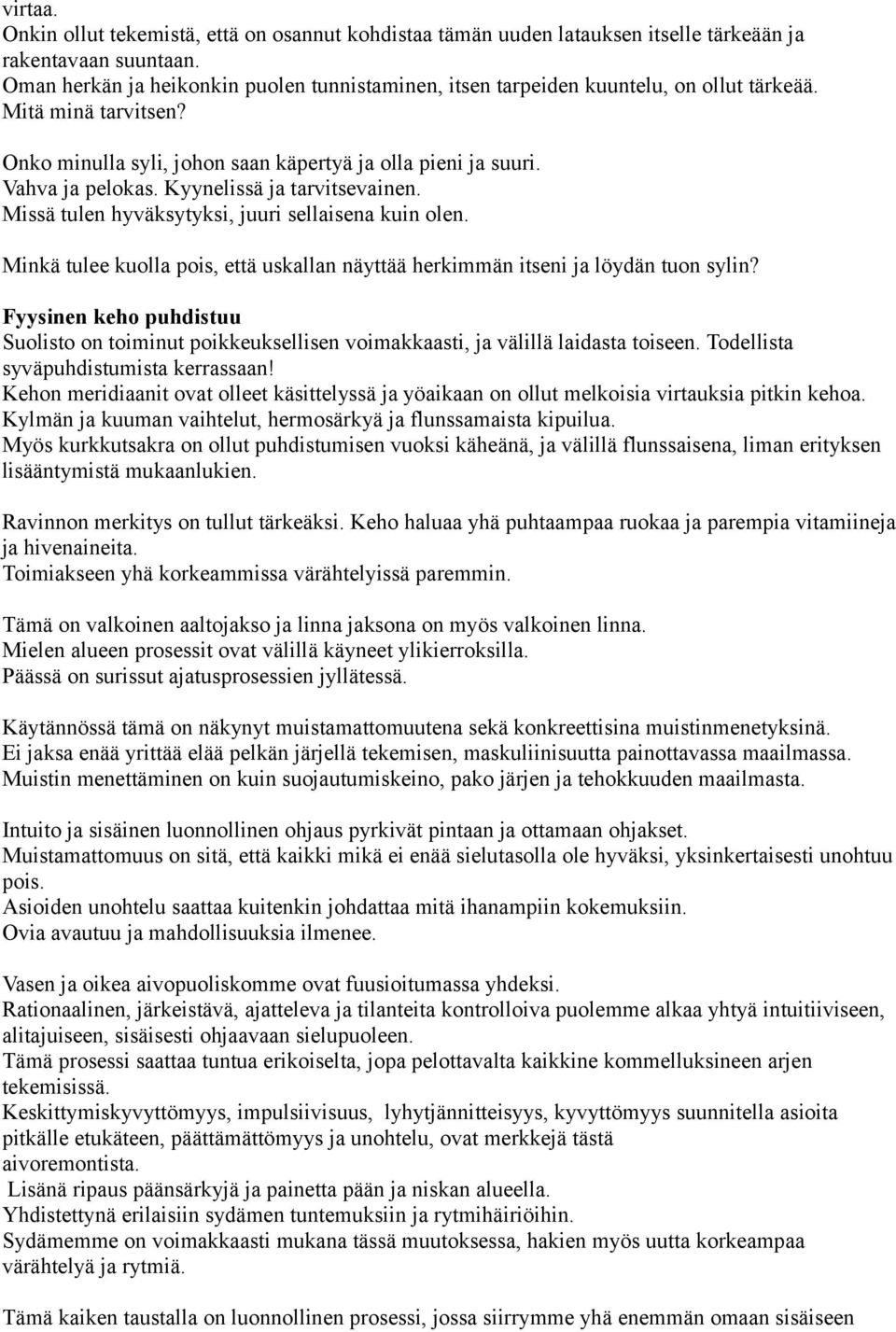 Kyynelissä ja tarvitsevainen. Missä tulen hyväksytyksi, juuri sellaisena kuin olen. Minkä tulee kuolla pois, että uskallan näyttää herkimmän itseni ja löydän tuon sylin?