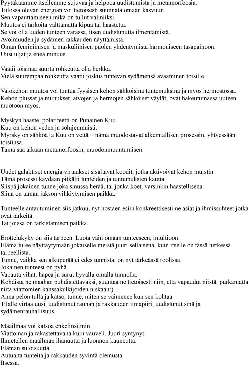 Oman feminiinisen ja maskuliinisen puolen yhdentymistä harmoniseen tasapainoon. Uusi uljat ja eheä minuus. Vaatii toisinaa suurta rohkeutta olla herkkä.