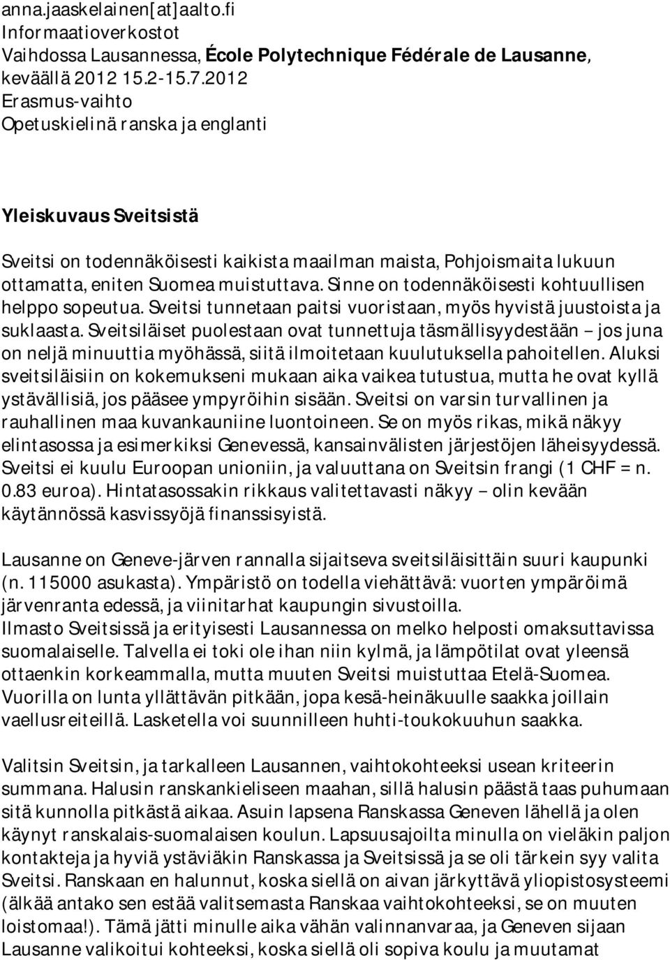 Sinne on todennäköisesti kohtuullisen helppo sopeutua. Sveitsi tunnetaan paitsi vuoristaan, myös hyvistä juustoista ja suklaasta.