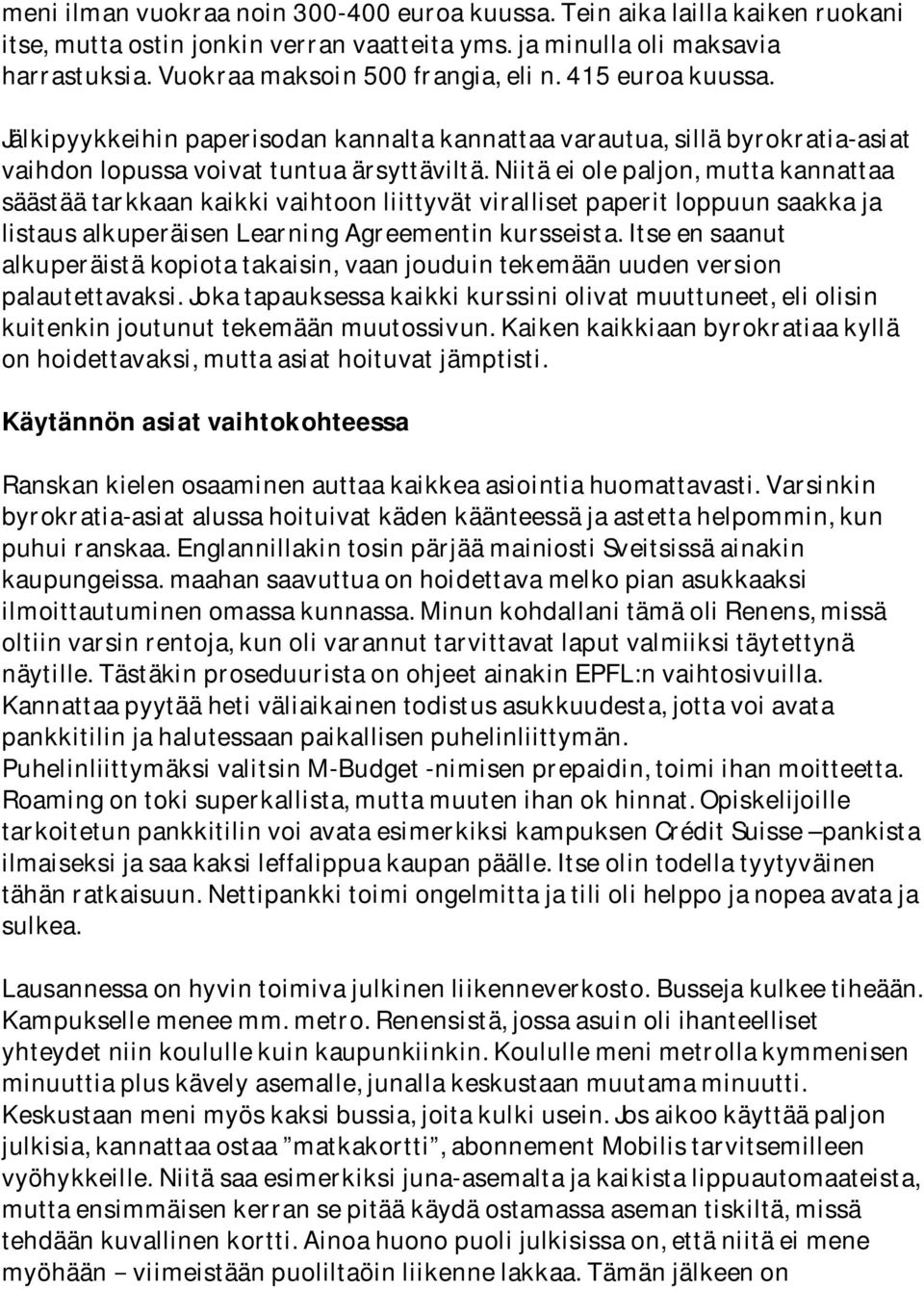 Niitä ei ole paljon, mutta kannattaa säästää tarkkaan kaikki vaihtoon liittyvät viralliset paperit loppuun saakka ja listaus alkuperäisen Learning Agreementin kursseista.