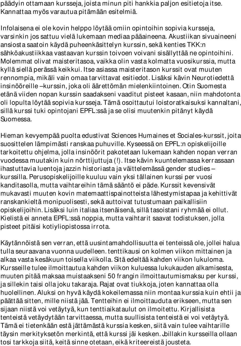 Akustiikan sivuaineeni ansiosta saatoin käydä puheenkäsittelyn kurssin, sekä kenties TKK:n sähköakustiikkaa vastaavan kurssin toivoen voivani sisällyttää ne opintoihini.