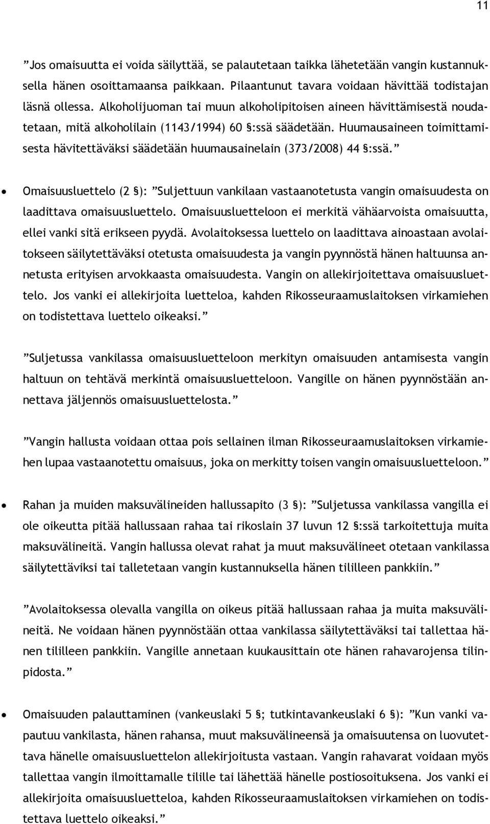 Huumausaineen toimittamisesta hävitettäväksi säädetään huumausainelain (373/2008) 44 :ssä.