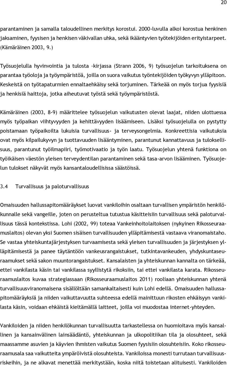 ) Työsuojelulla hyvinvointia ja tulosta kirjassa (Strann 2006, 9) työsuojelun tarkoituksena on parantaa työoloja ja työympäristöä, joilla on suora vaikutus työntekijöiden työkyvyn ylläpitoon.