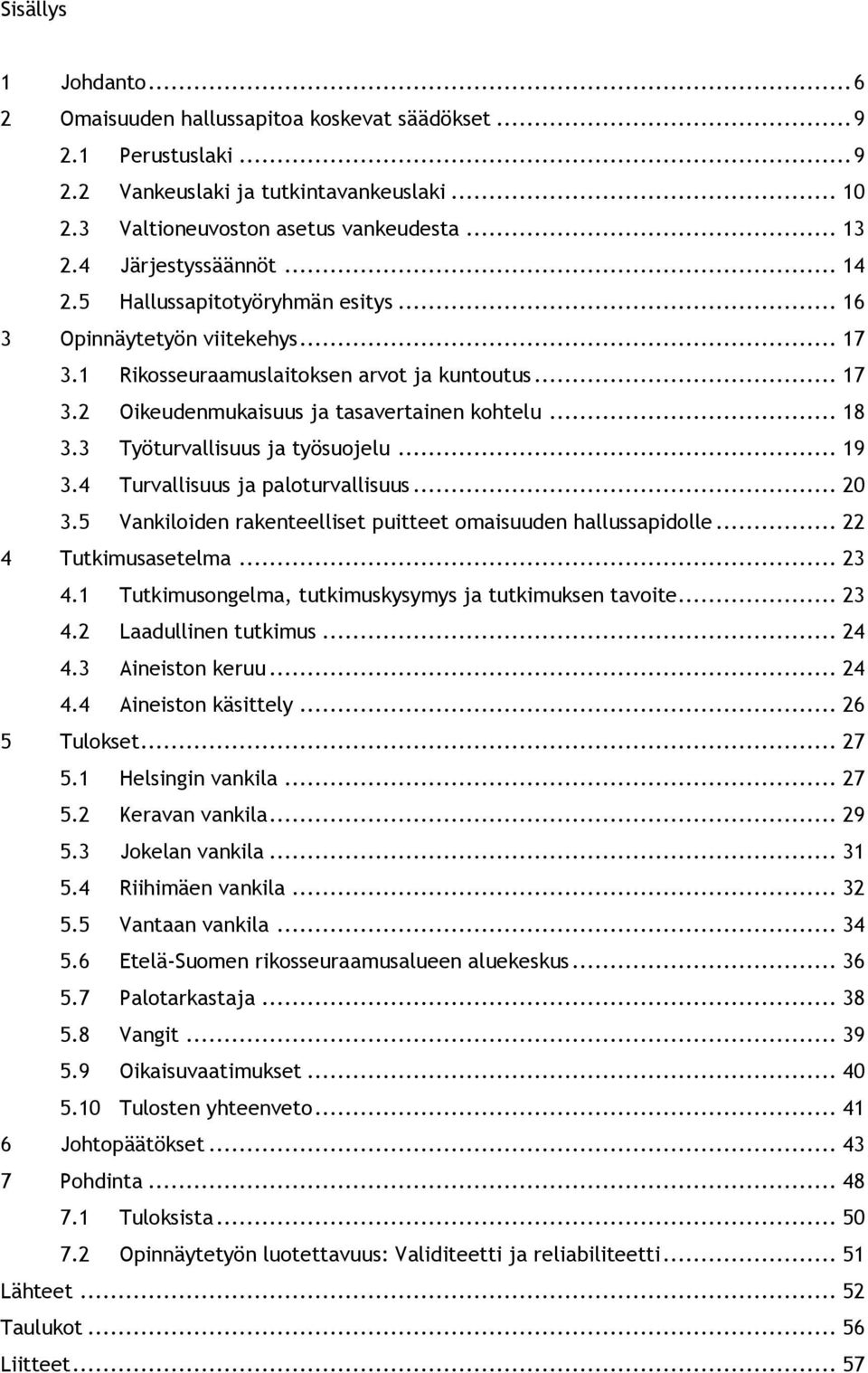 .. 18 3.3 Työturvallisuus ja työsuojelu... 19 3.4 Turvallisuus ja paloturvallisuus... 20 3.5 Vankiloiden rakenteelliset puitteet omaisuuden hallussapidolle... 22 4 Tutkimusasetelma... 23 4.