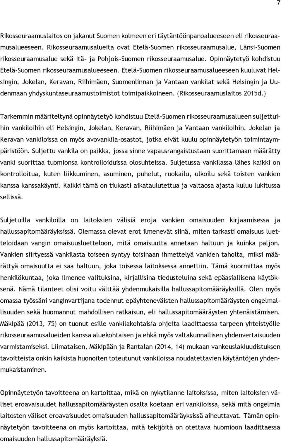 Etelä-Suomen rikosseuraamusalueeseen kuuluvat Helsingin, Jokelan, Keravan, Riihimäen, Suomenlinnan ja Vantaan vankilat sekä Helsingin ja Uudenmaan yhdyskuntaseuraamustoimistot toimipaikkoineen.