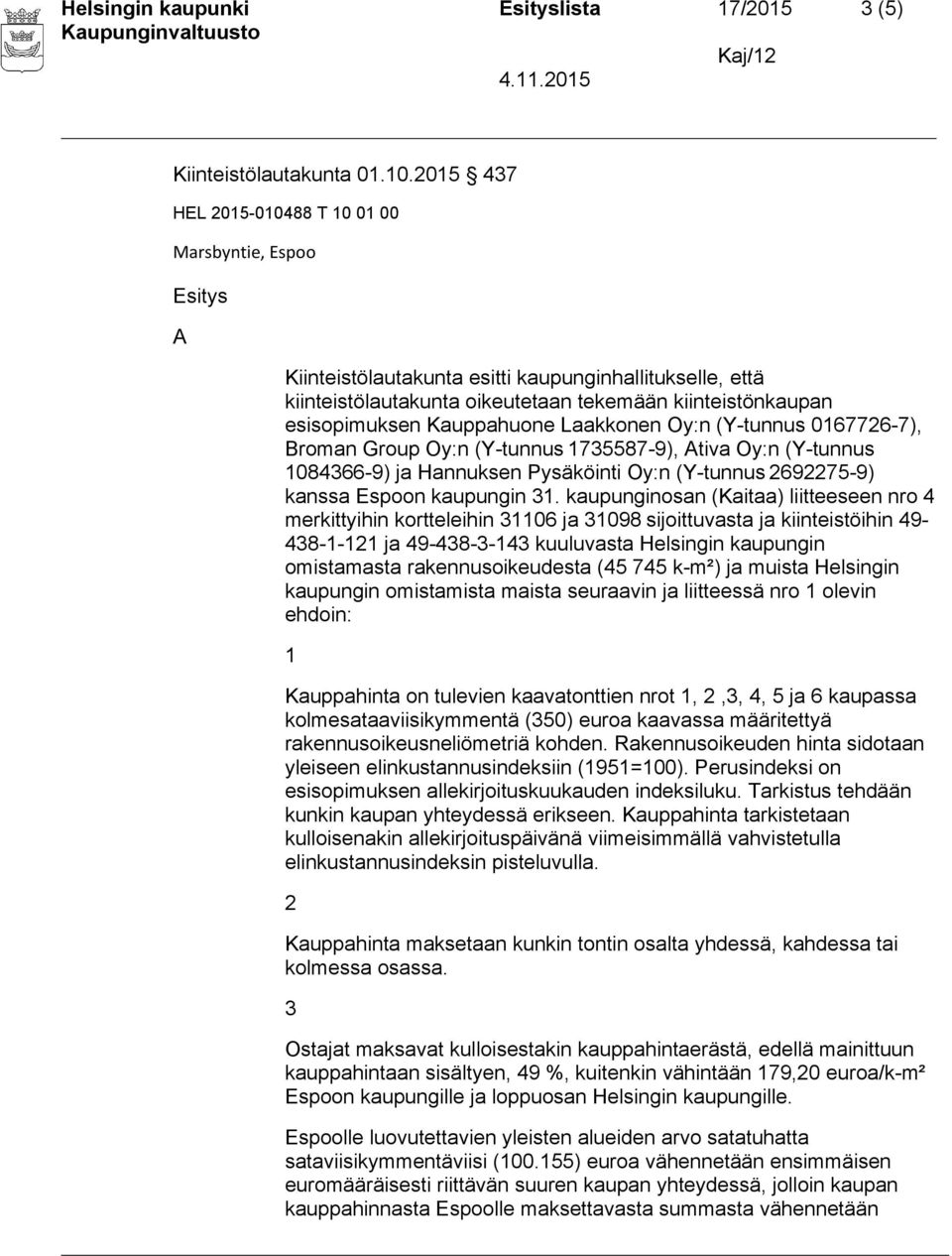 Kauppahuone Laakkonen Oy:n (Y-tunnus 0167726-7), Broman Group Oy:n (Y-tunnus 1735587-9), Ativa Oy:n (Y-tunnus 1084366-9) ja Hannuksen Pysäköinti Oy:n (Y-tunnus 2692275-9) kanssa Espoon kaupungin 31.