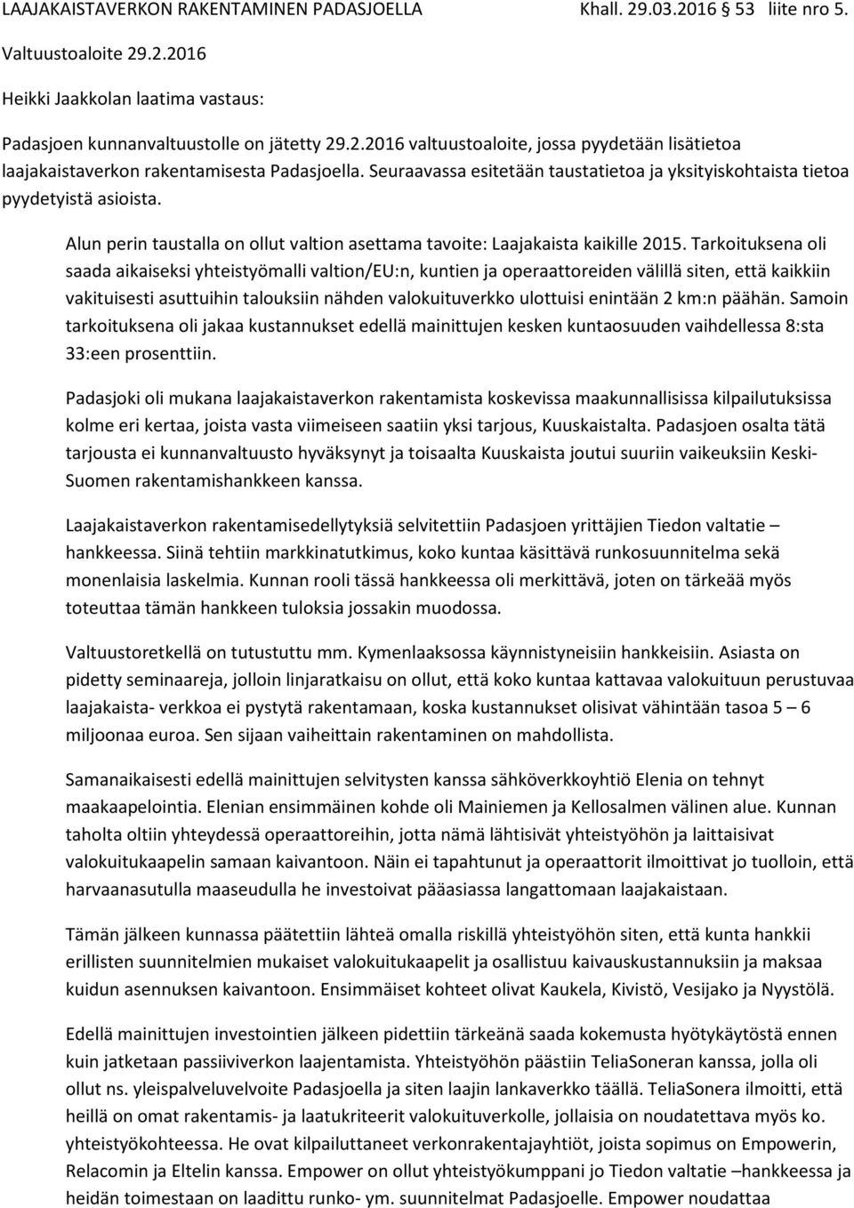 Tarkoituksena oli saada aikaiseksi yhteistyömalli valtion/eu:n, kuntien ja operaattoreiden välillä siten, että kaikkiin vakituisesti asuttuihin talouksiin nähden valokuituverkko ulottuisi enintään 2