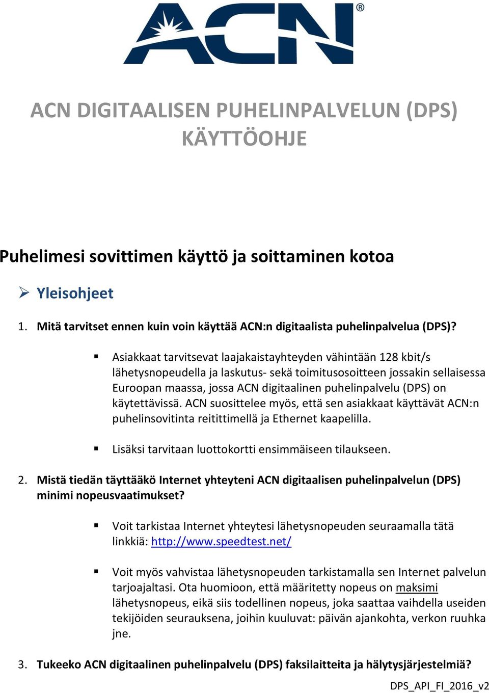 on käytettävissä. ACN suosittelee myös, että sen asiakkaat käyttävät ACN:n puhelinsovitinta reitittimellä ja Ethernet kaapelilla. Lisäksi tarvitaan luottokortti ensimmäiseen tilaukseen. 2.