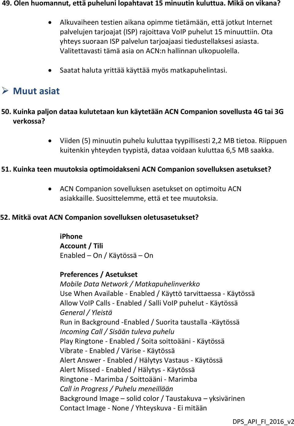 Ota yhteys suoraan ISP palvelun tarjoajaasi tiedustellaksesi asiasta. Valitettavasti tämä asia on ACN:n hallinnan ulkopuolella. Saatat haluta yrittää käyttää myös matkapuhelintasi. Muut asiat 50.