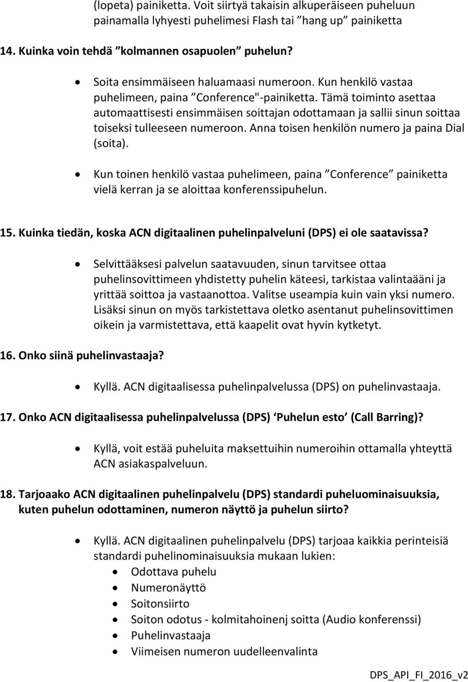 Tämä toiminto asettaa automaattisesti ensimmäisen soittajan odottamaan ja sallii sinun soittaa toiseksi tulleeseen numeroon. Anna toisen henkilön numero ja paina Dial (soita).