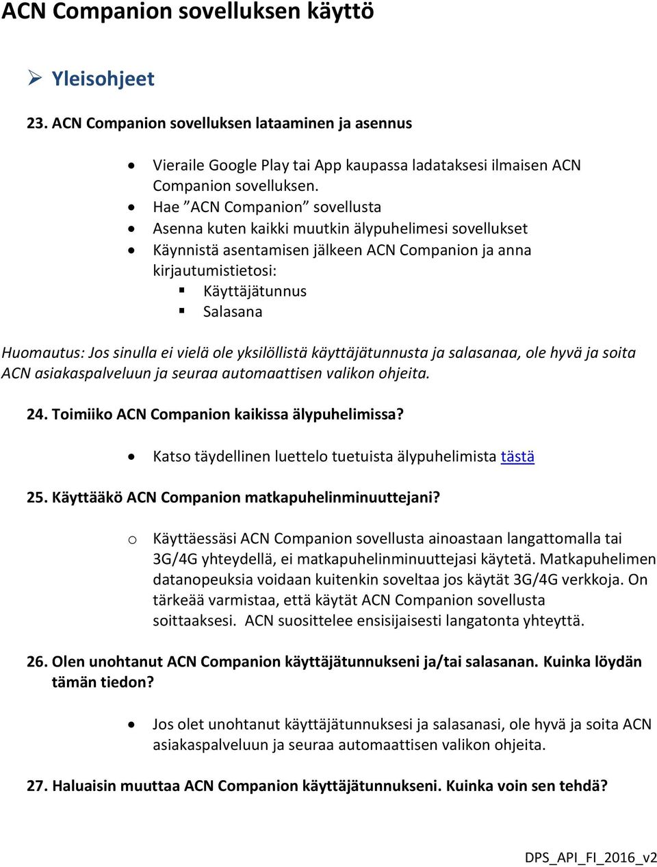 sinulla ei vielä ole yksilöllistä käyttäjätunnusta ja salasanaa, ole hyvä ja soita ACN asiakaspalveluun ja seuraa automaattisen valikon ohjeita. 24. Toimiiko ACN Companion kaikissa älypuhelimissa?