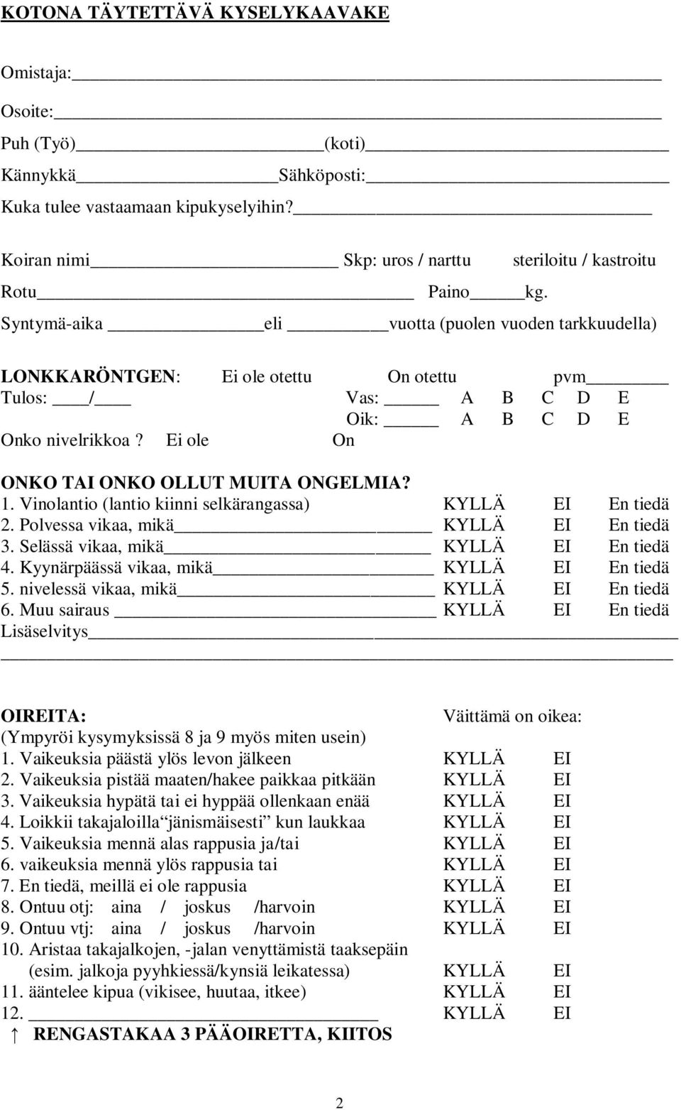 1. Vinolantio (lantio kiinni selkärangassa) KYLLÄ EI En tiedä 2. Polvessa vikaa, mikä KYLLÄ EI En tiedä 3. Selässä vikaa, mikä KYLLÄ EI En tiedä 4. Kyynärpäässä vikaa, mikä KYLLÄ EI En tiedä 5.