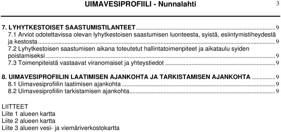 2 Lyhytkestoisen saastumisen aikana toteutetut hallintatoimenpiteet ja aikataulu syiden poistamiseksi... 9 7.