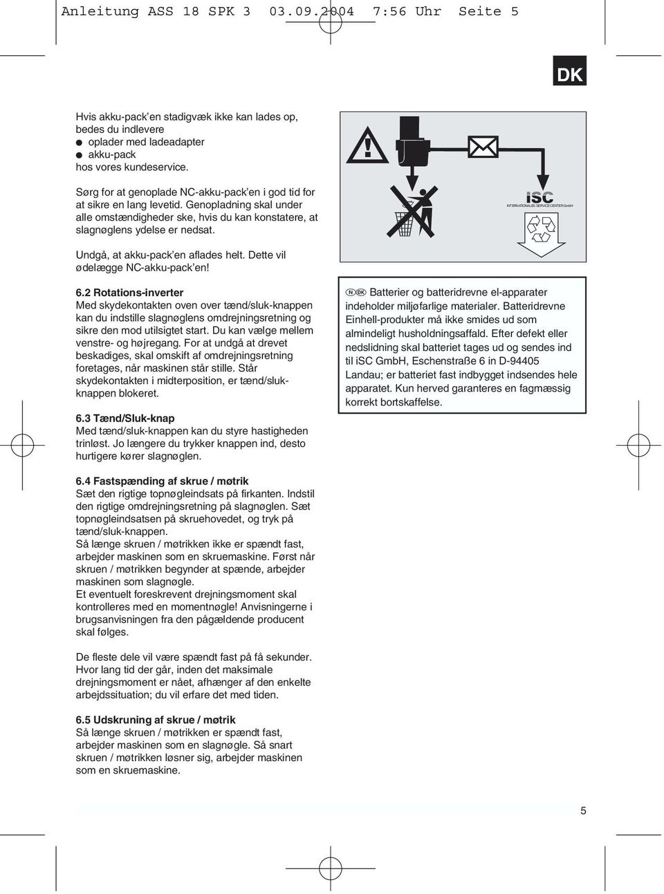 Undgå, at akku-pack en aflades helt. Dette vil ødelægge NC-akku-pack en!! internationales SERViCE CENTER GmbH 6.