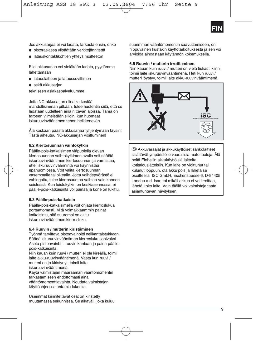pyydämme lähettämään latauslaitteen ja lataussovittimen sekä akkusarjan tekniseen asiakaspalveluumme.
