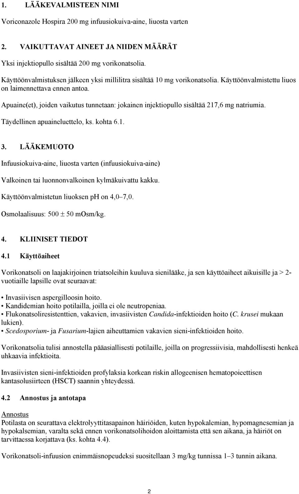 Apuaine(et), joiden vaikutus tunnetaan: jokainen injektiopullo sisältää 217,6 mg natriumia. Täydellinen apuaineluettelo, ks. kohta 6.1. 3.