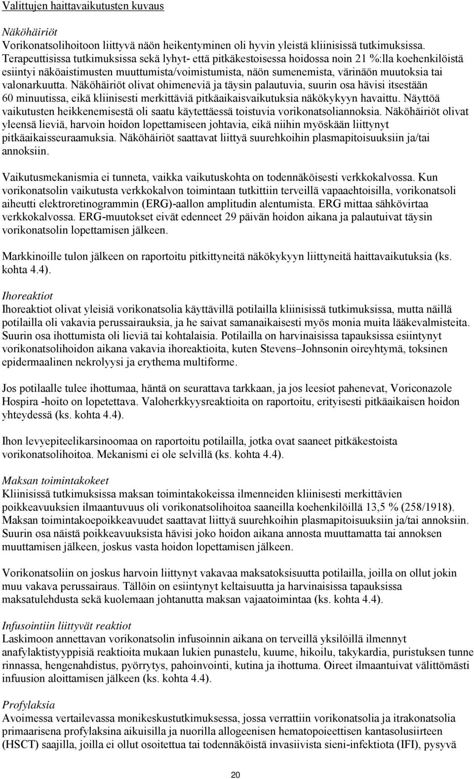 valonarkuutta. Näköhäiriöt olivat ohimeneviä ja täysin palautuvia, suurin osa hävisi itsestään 60 minuutissa, eikä kliinisesti merkittäviä pitkäaikaisvaikutuksia näkökykyyn havaittu.