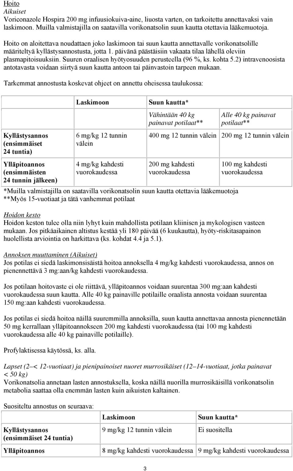 Hoito on aloitettava noudattaen joko laskimoon tai suun kautta annettavalle vorikonatsolille määriteltyä kyllästysannostusta, jotta 1.