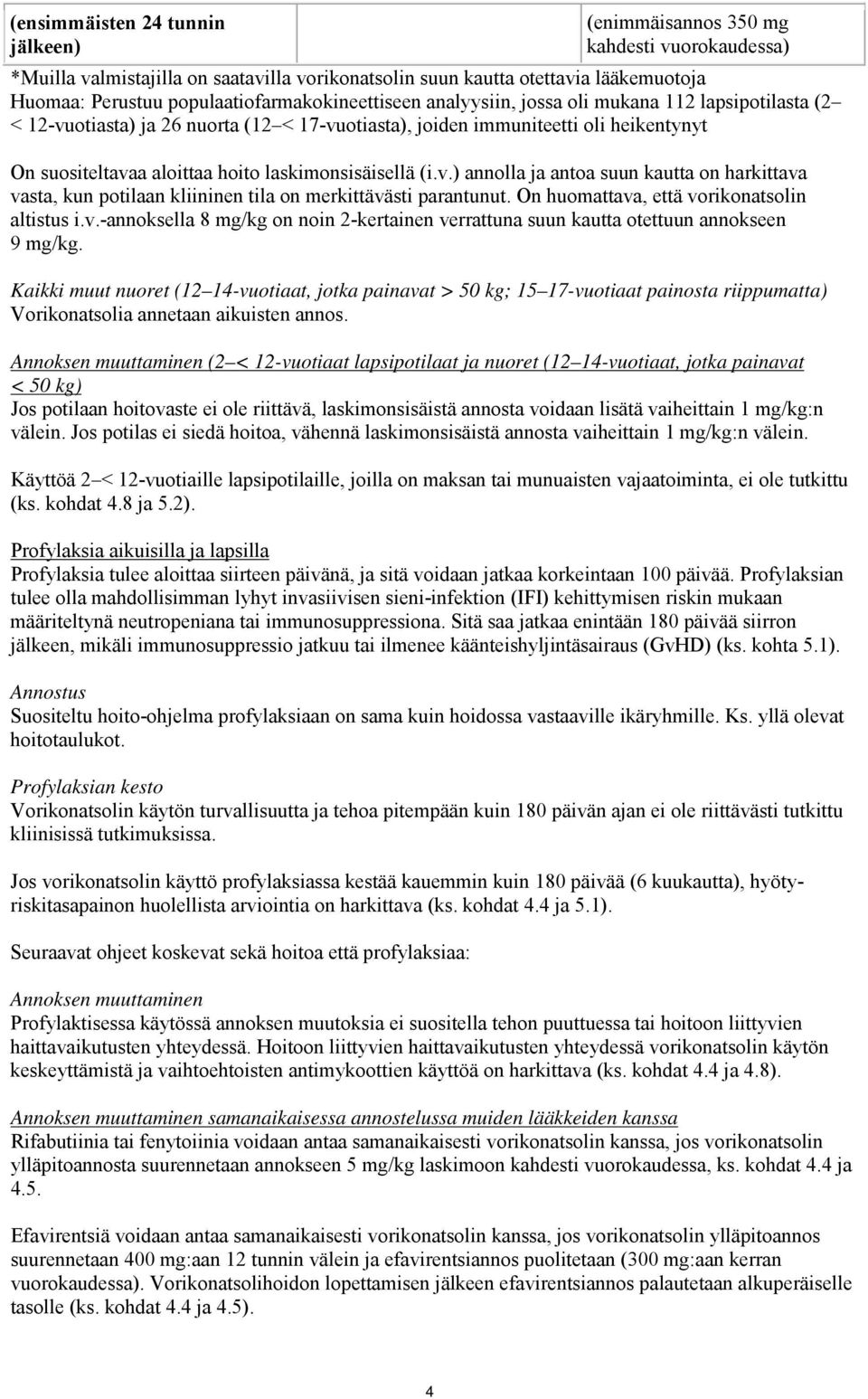 laskimonsisäisellä (i.v.) annolla ja antoa suun kautta on harkittava vasta, kun potilaan kliininen tila on merkittävästi parantunut. On huomattava, että vorikonatsolin altistus i.v.-annoksella 8 mg/kg on noin 2-kertainen verrattuna suun kautta otettuun annokseen 9 mg/kg.