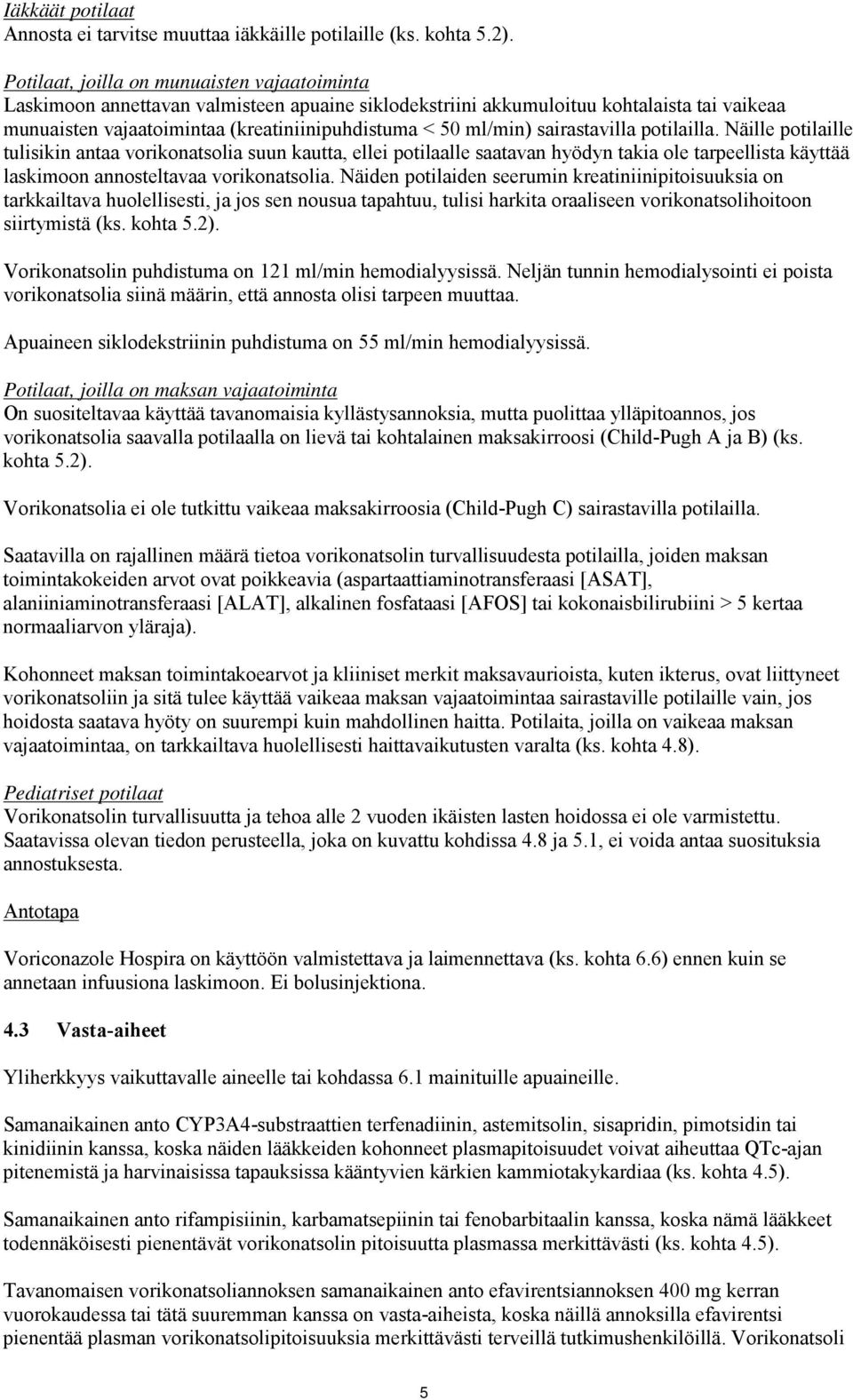 sairastavilla potilailla. Näille potilaille tulisikin antaa vorikonatsolia suun kautta, ellei potilaalle saatavan hyödyn takia ole tarpeellista käyttää laskimoon annosteltavaa vorikonatsolia.