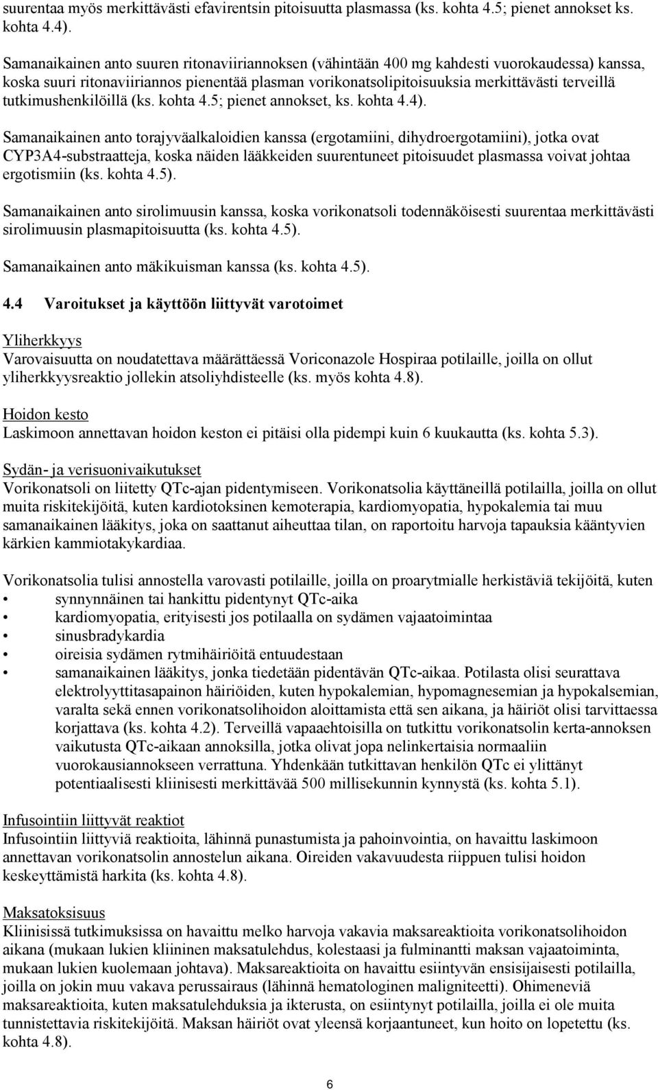 tutkimushenkilöillä (ks. kohta 4.5; pienet annokset, ks. kohta 4.4).