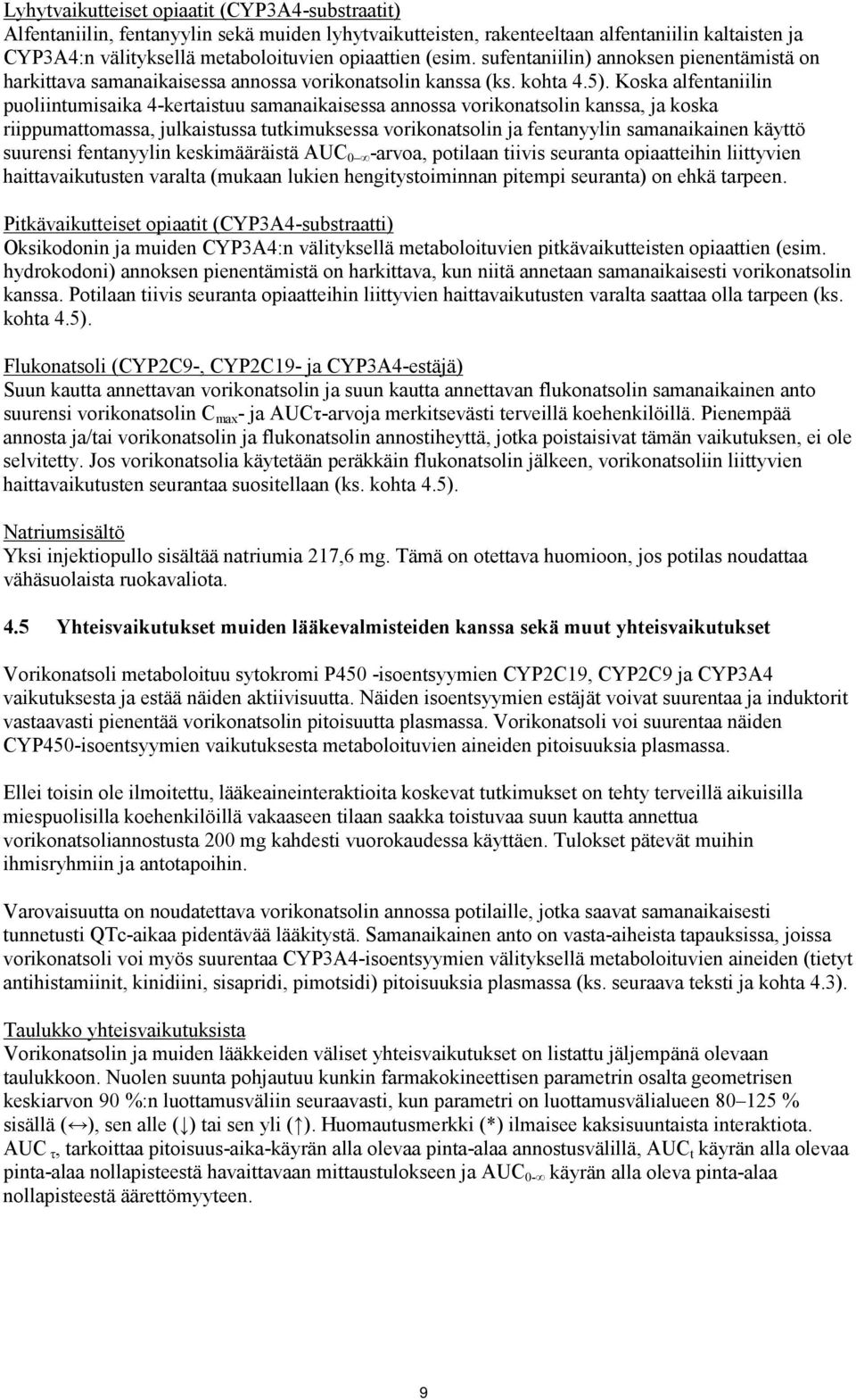 Koska alfentaniilin puoliintumisaika 4-kertaistuu samanaikaisessa annossa vorikonatsolin kanssa, ja koska riippumattomassa, julkaistussa tutkimuksessa vorikonatsolin ja fentanyylin samanaikainen