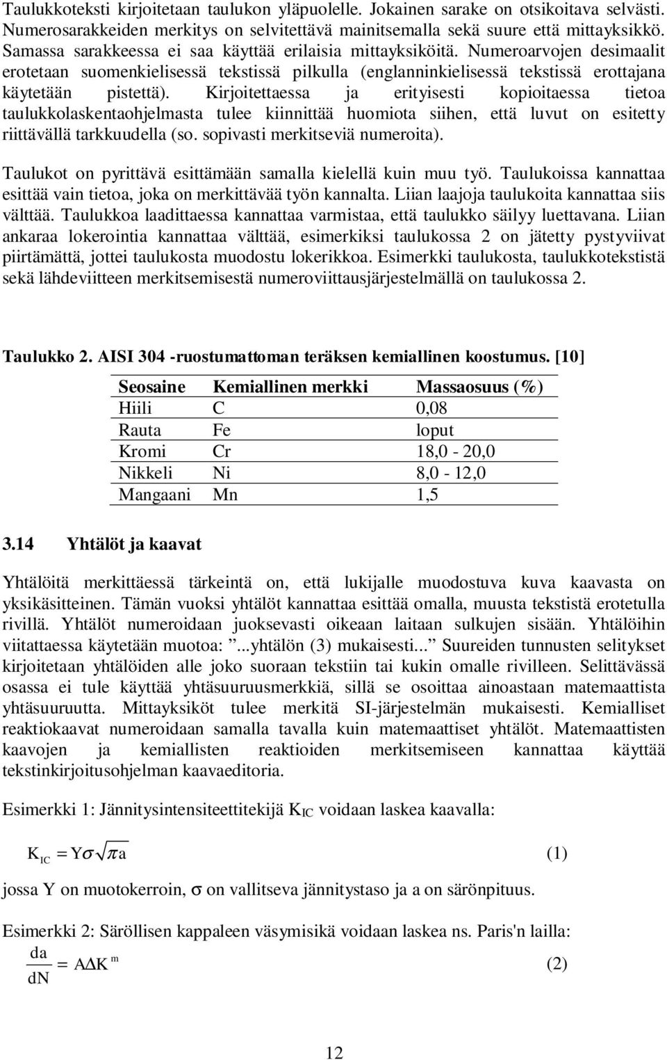 Kirjoitettaessa ja erityisesti kopioitaessa tietoa taulukkolaskentaohjelmasta tulee kiinnittää huomiota siihen, että luvut on esitetty riittävällä tarkkuudella (so. sopivasti merkitseviä numeroita).