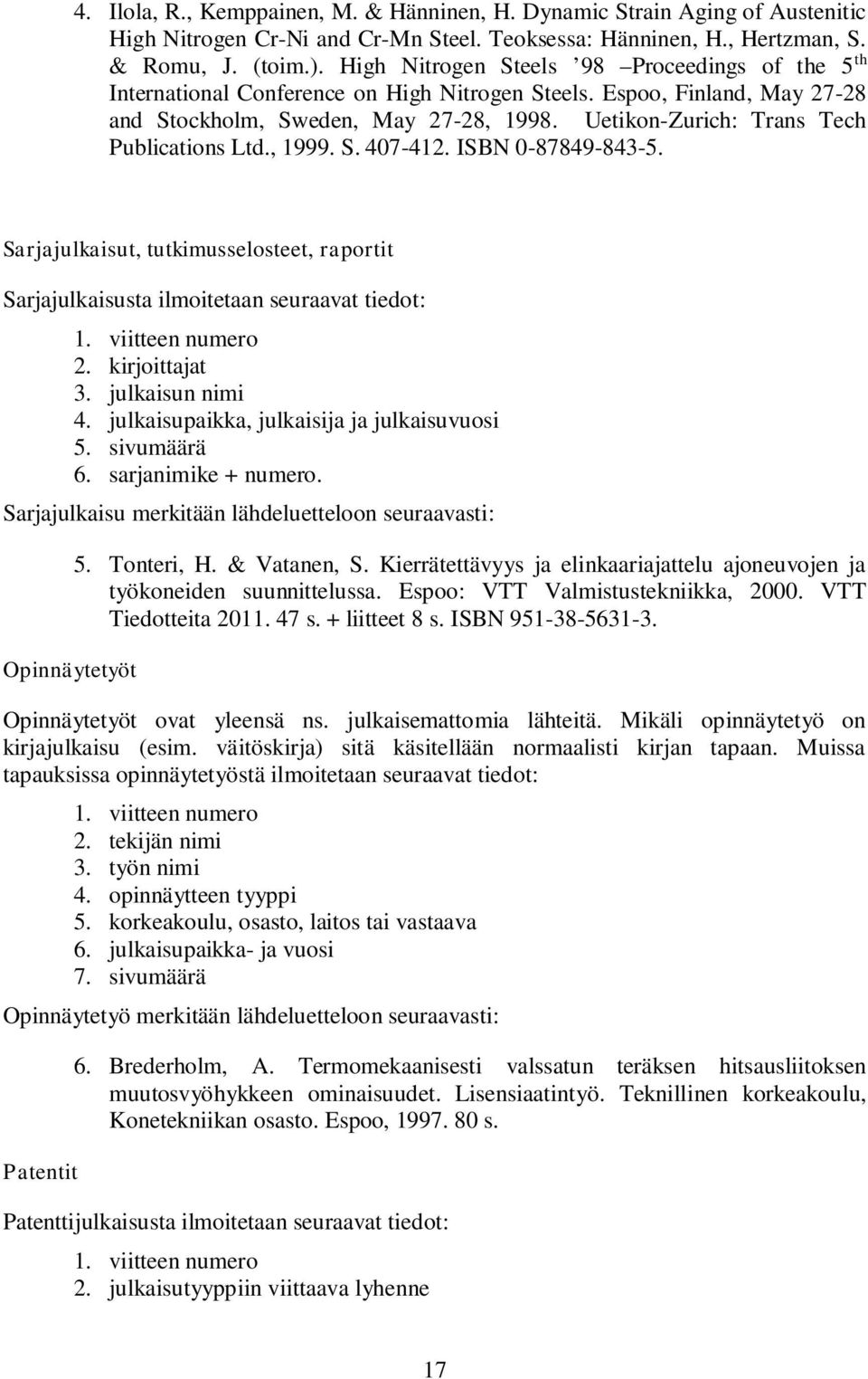 Uetikon-Zurich: Trans Tech Publications Ltd., 1999. S. 407-412. ISBN 0-87849-843-5. Sarjajulkaisut, tutkimusselosteet, raportit Sarjajulkaisusta ilmoitetaan seuraavat tiedot: 1. viitteen numero 2.