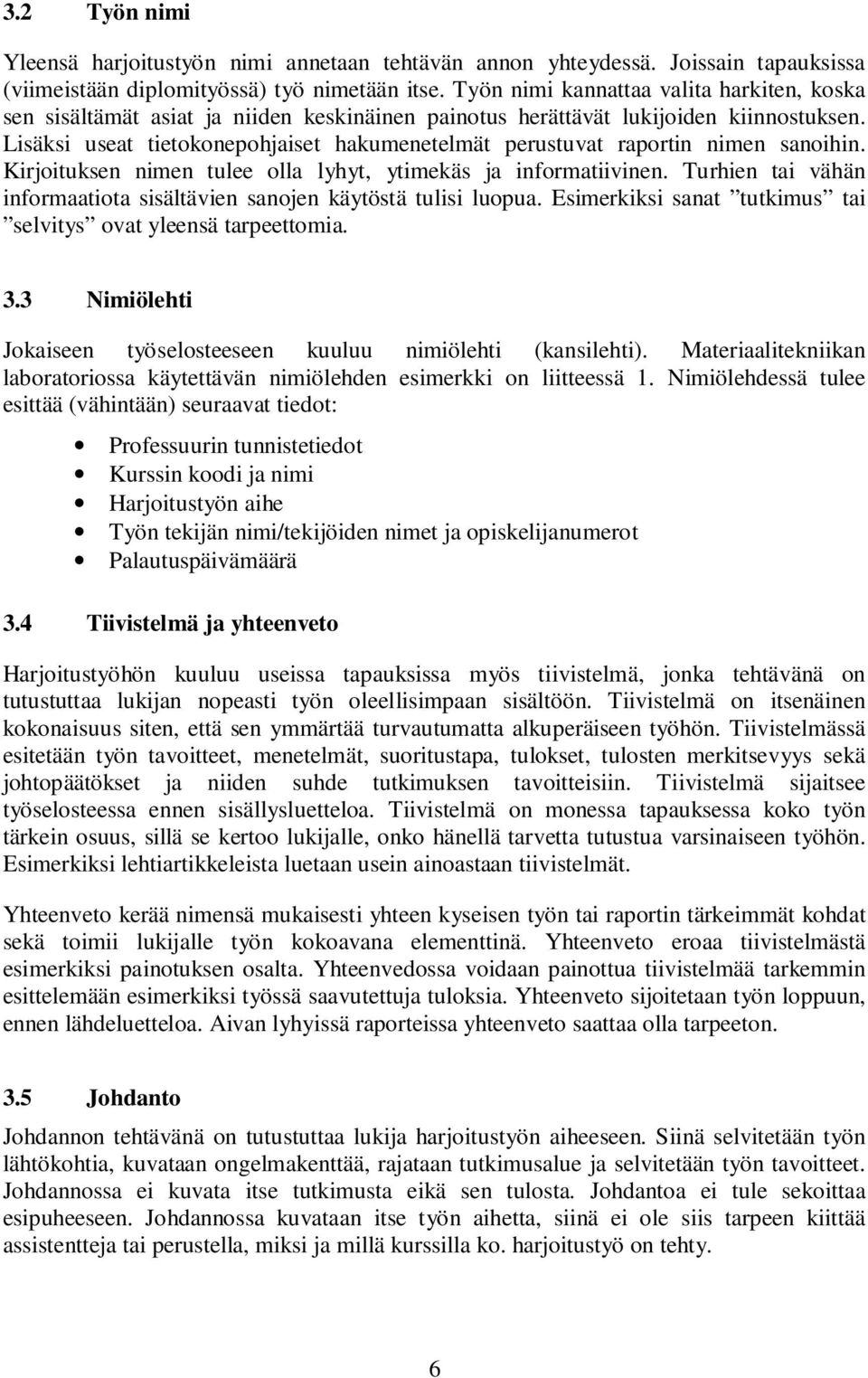 Lisäksi useat tietokonepohjaiset hakumenetelmät perustuvat raportin nimen sanoihin. Kirjoituksen nimen tulee olla lyhyt, ytimekäs ja informatiivinen.